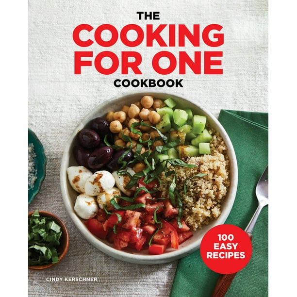 The Cooking for One Cookbook : 100 Easy Recipes (Paperback) - Walmart.com