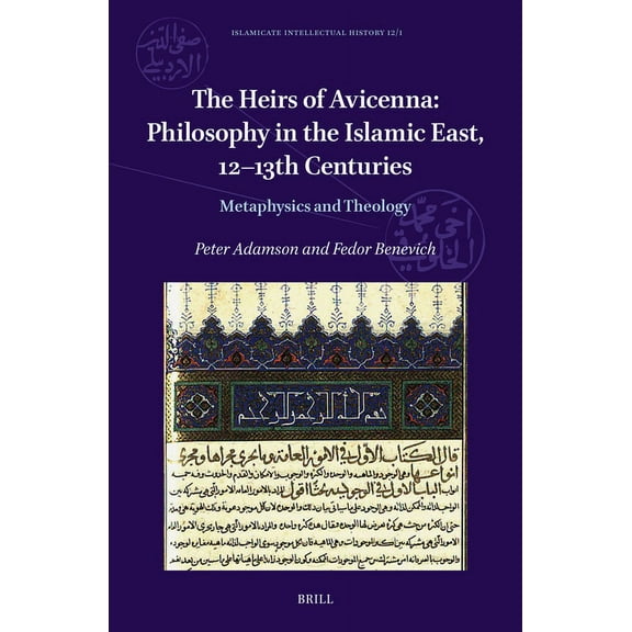 Islamicate Intellectual History The Heirs of Avicenna: Philosophy in the Islamic East, 12-13th Centuries: Metaphysics and Theology, Book 12, (Hardcover)
