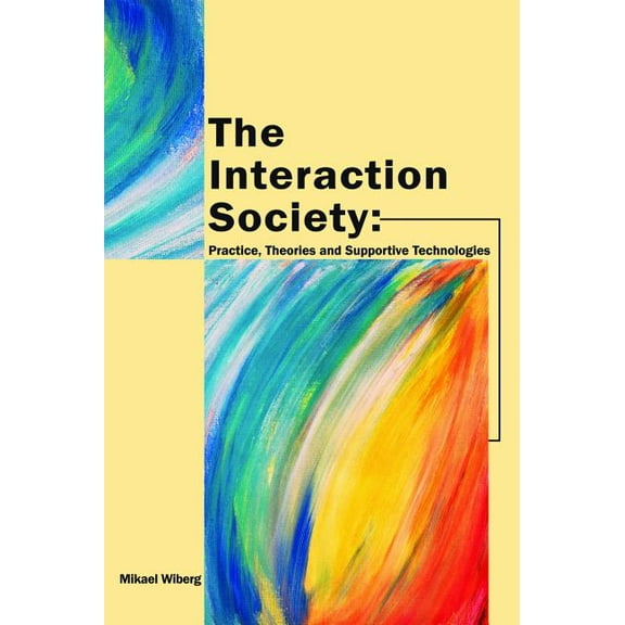 The Interaction Society: Practice, Theories and Supportive Technologies, (Hardcover)