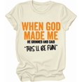 thumbnail image 2 of When God Made Me He Grinned And Said This'll Be Fun Shirt, When God Made Me He Grinned And Said Shirt, 2 of 7