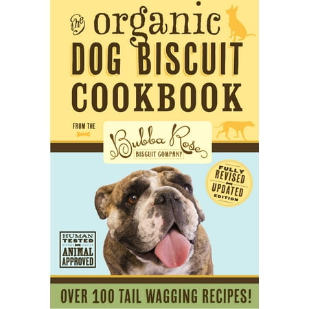 Organic Dog Biscuit Cookbook (Revised Edition) : Over 100 Tail-Wagging