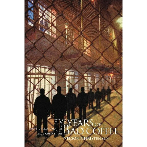 Five Years of Bad Coffee: A White-Collar Criminal Does Blue-Collar Time (Paperback)