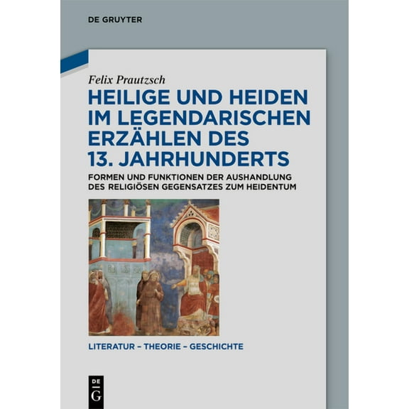 Literatur - Theorie - Geschichte: Heilige Und Heiden Im Legendarischen Erzählen Des 13. Jahrhunderts : Formen Und Funktionen Der Aushandlung Des Religiösen Gegensatzes Zum Heidentum (Series #20) (Hardcover)