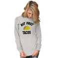 thumbnail image 3 of But First Tacos Tuesday Funny Food Long Sleeve TShirt Men Women Brisco Brands L, 3 of 6
