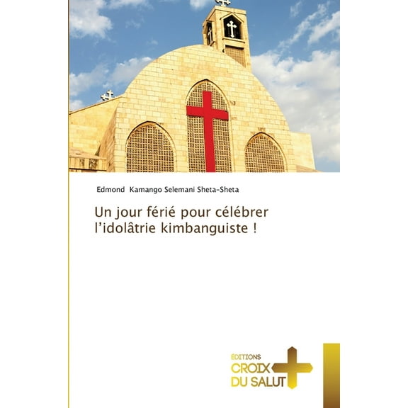 Un jour férié pour célébrer l'idolâtrie kimbanguiste !, (Paperback)