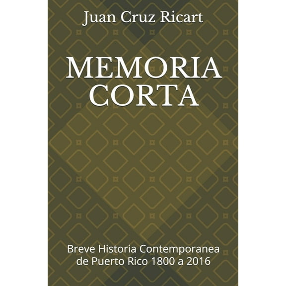 Memoria Corta: Breve Historia Contemporanea de Puerto Rico 1800 a 2016 (Paperback) by Juan Cruz Ricart