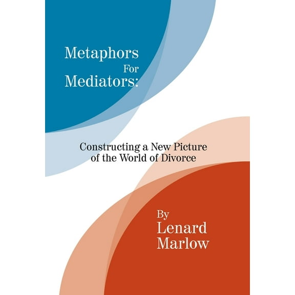 Metaphors for Mediators: Constructing a New Picture of the World of Divorce (Hardcover)