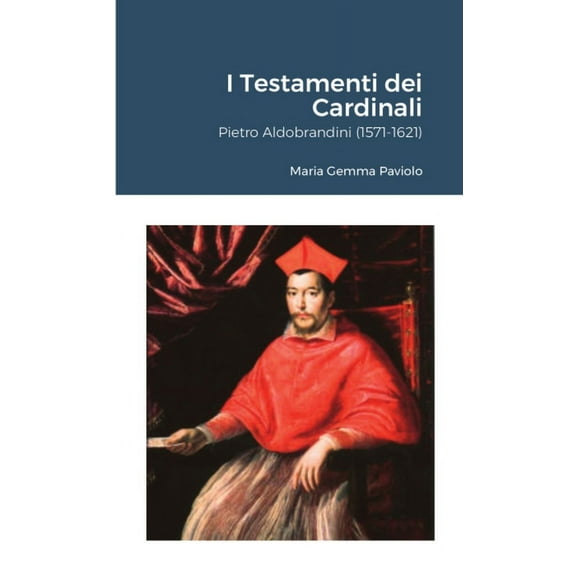 I Testamenti dei Cardinali: Pietro Aldobrandini (1571-1621), (Paperback)
