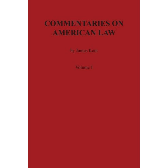 Kent's Commentaries on American Law: Commentaries on American Law, Volume I (Paperback)
