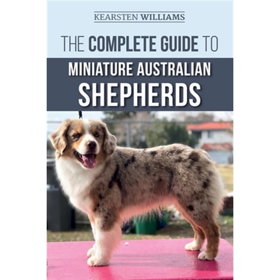 Pre-Owned The Complete Guide to Miniature Australian Shepherds: Finding, Caring For, Training, Feeding, Socializing, and Loving Your New Mini Aussie Puppy (Paperback) 1708852999 9781708852993