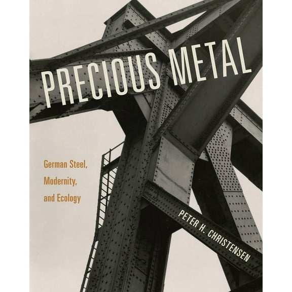 Precious Metal: German Steel, Modernity, and Ecology, (Hardcover)