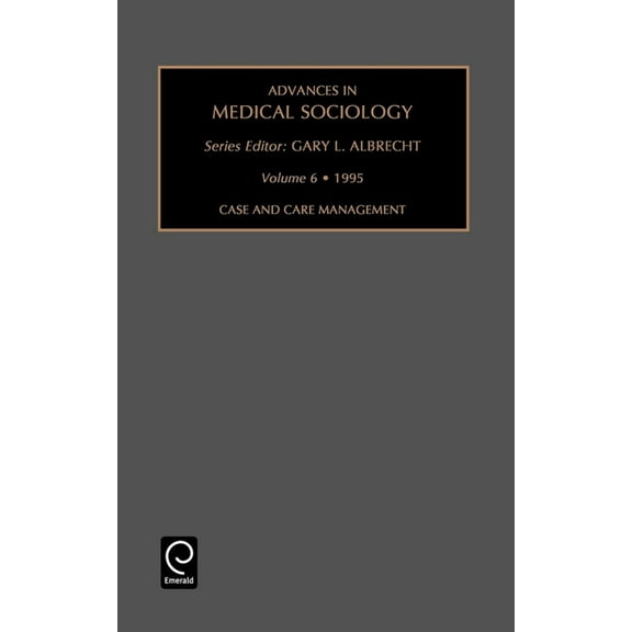 Advances in Medical Sociology Case and Care Management, Book 6, (Hardcover)