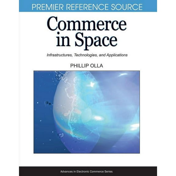 Premier Reference Source Commerce in Space: Infrastructures, Technologies, and Applications, (Hardcover)