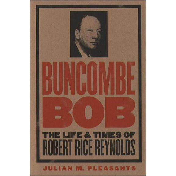 James Sprunt Studies in History and Poli Buncombe Bob: The Life and Times of Robert Rice Reynolds, Book 63, (Paperback)