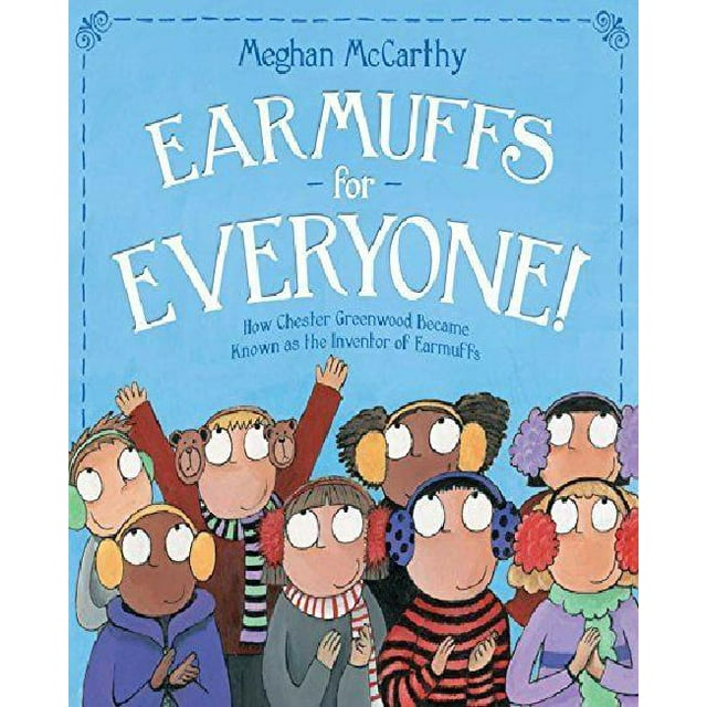 Cache-Oreilles pour Tout le Monde! Comment Chester Greenwood Est Connu comme l'Inventeur des Cache-Oreilles par Meghan McCarthy