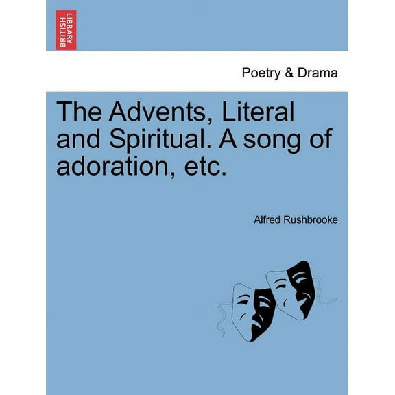 The Advents, Literal and Spiritual. a Song of Adoration, Etc.