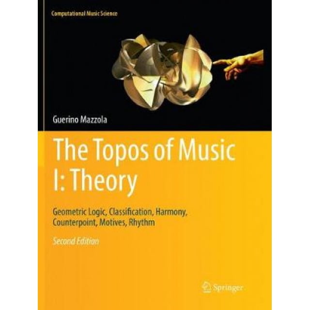 Le Topos de la Musique I: Théorie: Logique Géométrique, Classification, Harmonie, Contrepoint, Motifs, Rythme (Science de la Musique Informatique)