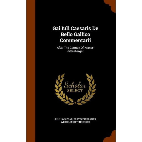 Gai Iuli Caesaris De Bello Gallico Commentarii : After The German Of Kraner-dittenberger (Hardcover)