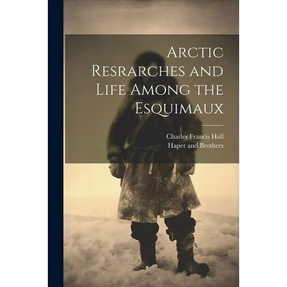 Arctic Resrarches and Life Among the Esquimaux (Paperback)