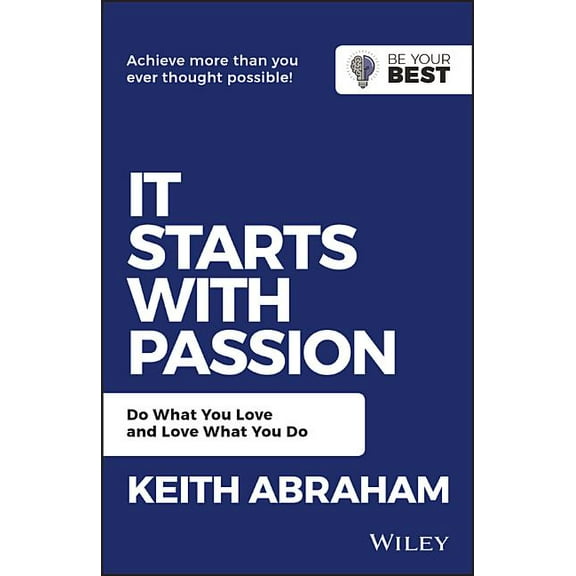 Be Your Best It Starts with Passion: Do What You Love and Love What You Do, (Paperback)
