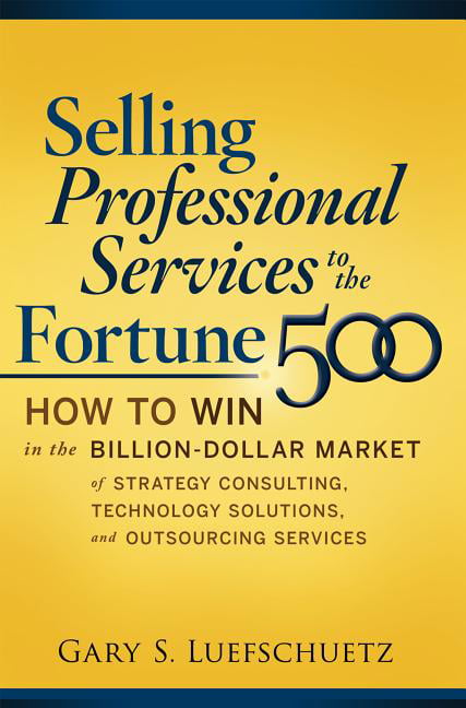 Selling Professional Services to the Fortune 500: How to Win in the ...