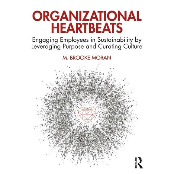 Organizational Heartbeats: Engaging Employees in Sustainability by Leveraging Purpose and Curating Culture, (Paperback)