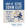 thumbnail image 1 of Pre-Owned How to Die Down East: 50 Ways (from Silly to Serious) to Kick the Bucket in Maine (Hardcover) 1608939634 9781608939633, 1 of 1