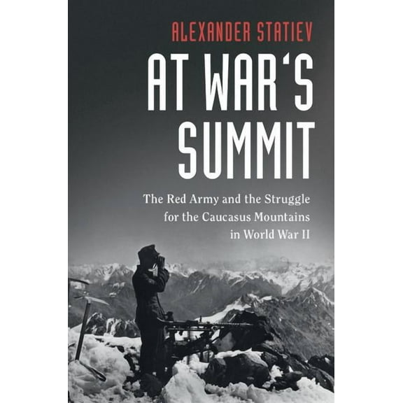 Cambridge Military Histories At War's Summit: The Red Army and the Struggle for the Caucasus Mountains in World War II, (Hardcover)