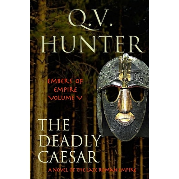 The Embers of Empire The Deadly Caesar: A Novel of the Late Roman Empire, Book 5, (Paperback)