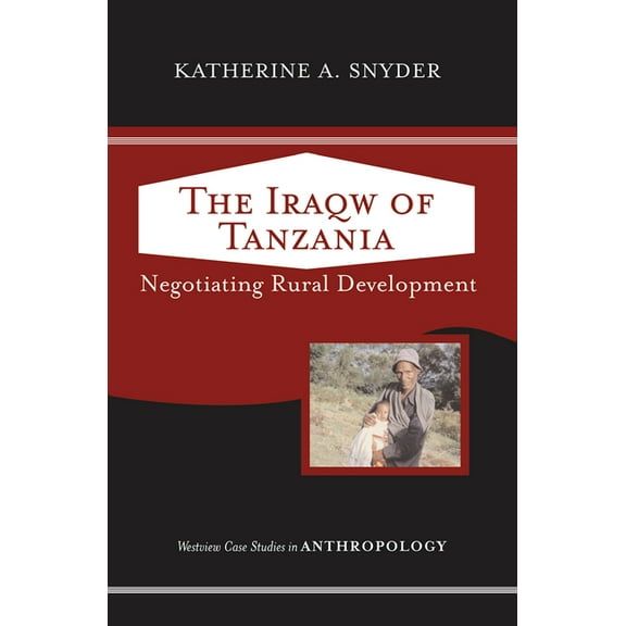 Case Studies in Anthropology The Iraqw of Tanzania: Negotiating Rural Development, (Hardcover)