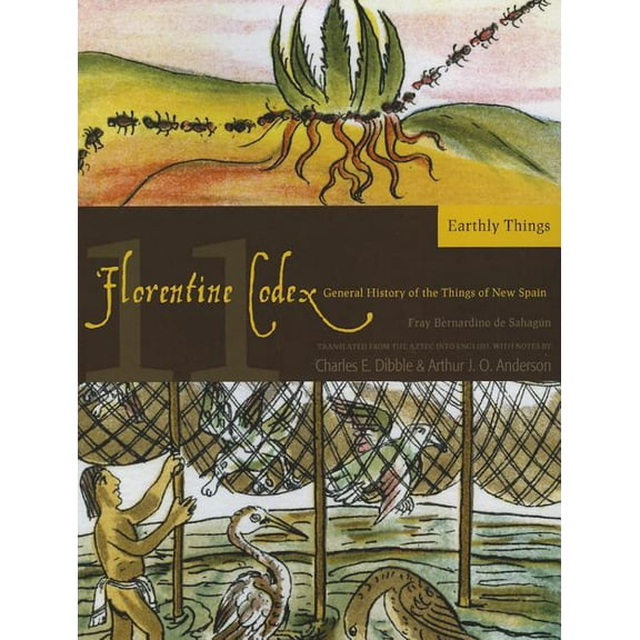 Florentine Codex: Book 11 : Book 11: Earthly Things (Paperback)