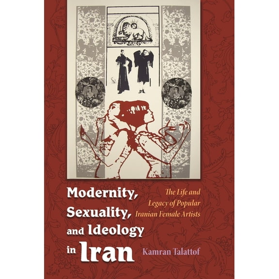 Modern Intellectual and Political Histor Modernity, Sexuality, and Ideology in Iran: The Life and Legacy of a Popular Female Artist, (Hardcover)