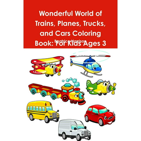 Wonderful World of Trains, Planes, Trucks, and Cars Coloring Book: For Kids Ages 3 Years Old and up