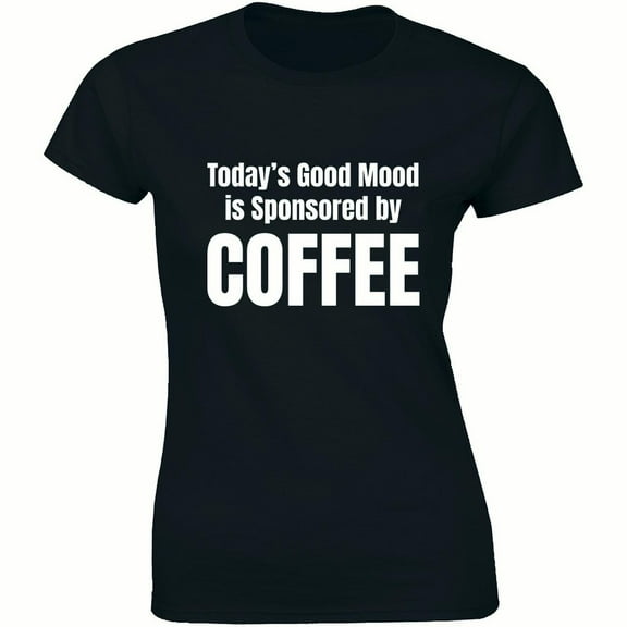 Today's Good Mood Is Sponsored By Coffee - Funny Humour Gift Women's Tee Shirt