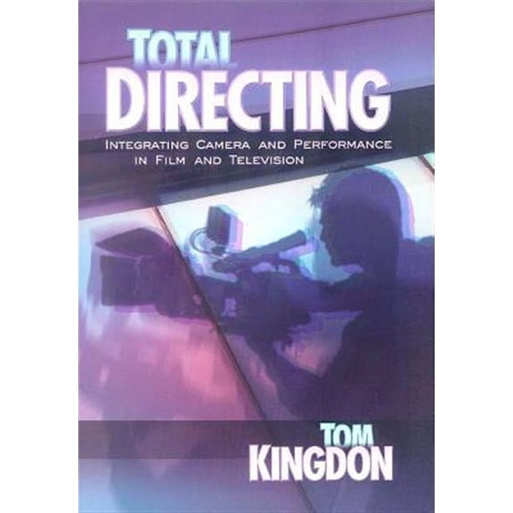 Total Directing: Integrating Camera and Performance in Film and Television (Paperback)