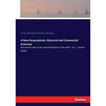 A New Geographical, Historical and Commercial Grammar : and present state of the several kingdoms of the world - Vol. 1, Second Edition (Paperback)