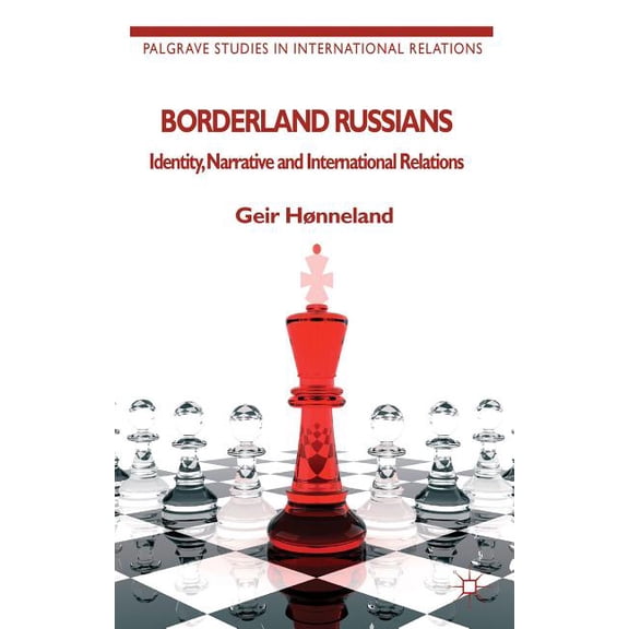Palgrave Studies in International Relati Borderland Russians: Identity, Narrative and International Relations, (Paperback)