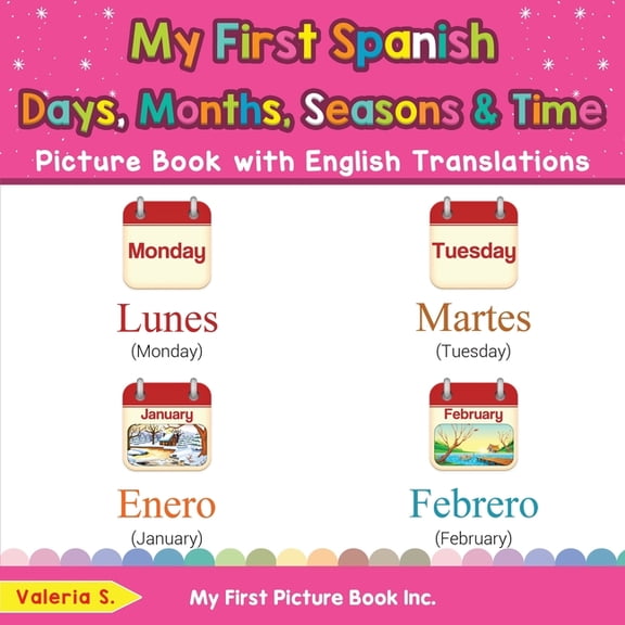 Teach & Learn Basic Spanish Words for Children: My First Spanish Days, Months, Seasons & Time Picture Book with English Translations: Bilingual Early Learning & Easy Teaching Spanish Books for Kids (P