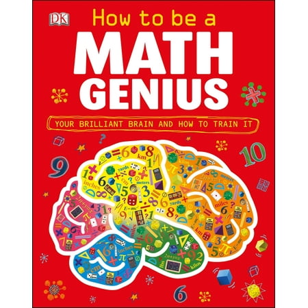 How to Be a Math Genius : Your Brilliant Brain and How to Train It