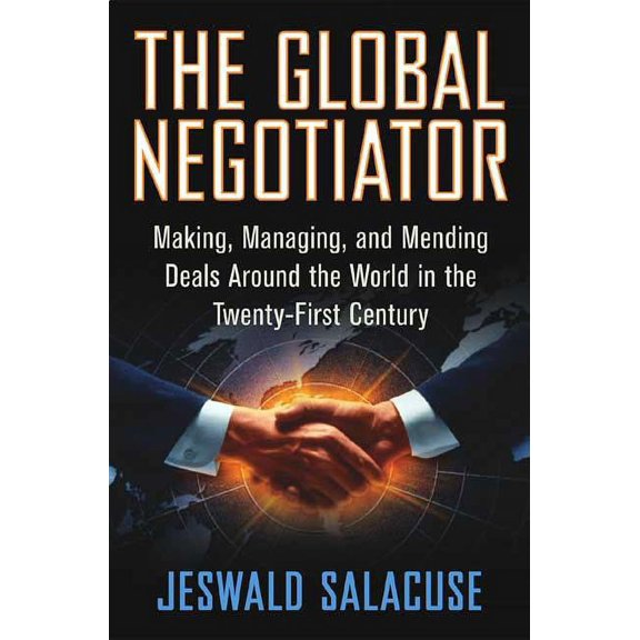 The Global Negotiator: Making, Managing and Mending Deals Around the World in the Twenty-First Century, (Hardcover)