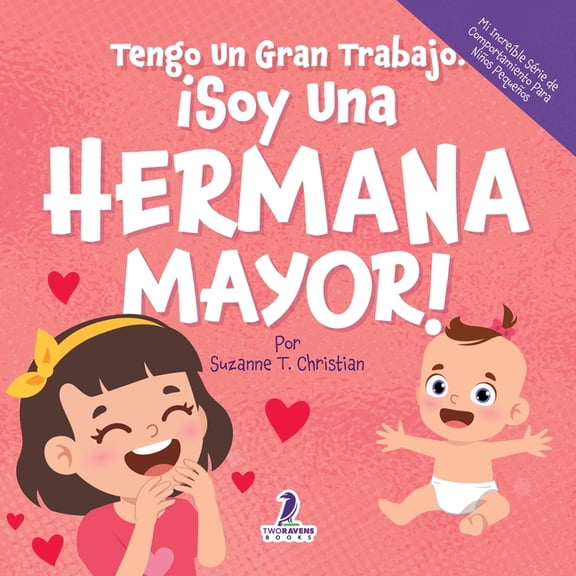 Mi IncreÃ­ble SÃ©rie de Comportamiento Par Tengo Un Gran Trabajo. Â¡Soy Una Hermana Mayor!: Un Libro Infantil Con Mensajes Positivos Sobre La Llegada De Un Hermanit, (Paperback)
