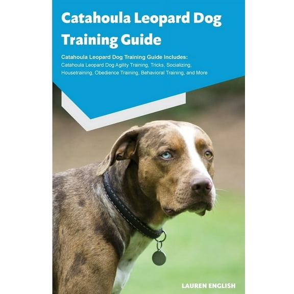 Catahoula Leopard Dog Training Guide Catahoula Leopard Dog Training Guide Includes: Catahoula Leopard Dog Agility Traini, (Paperback)