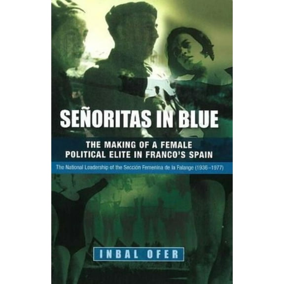 Liverpool Studies in Spanish History Señoritas in Blue: The Making of a Female Political Elite in Francos Spain - The National Leadership of the Seccion Feme, (Paperback)