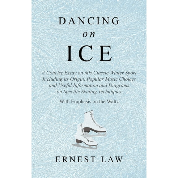 Dancing on Ice: A Concise Essay on this Classic Winter Sport Including its Origin, Popular Music Choices and Useful Info, (Paperback)