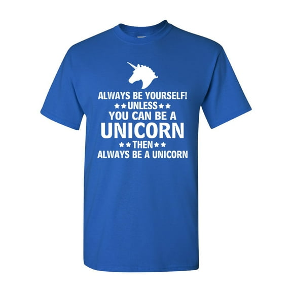 Always Be Yourself Unless You Can Be A Unicorn Then Always Be A Unicorn Funny Adult T-Shirt Tee