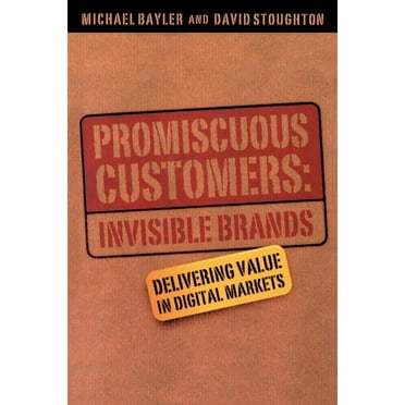 Promiscuous Customers: Invisible Brands: Delivering Value in Digital Markets (Paperback)