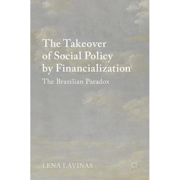 The Takeover of Social Policy by Financialization: The Brazilian Paradox, (Hardcover)