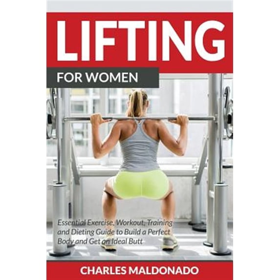 Pre-Owned Lifting For Women: Essential Exercise, Workout, Training and Dieting Guide to Build a Perfect Body and Get an Ideal Butt (Paperback)