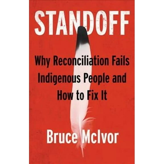 Standoff : Why Reconciliation Fails Indigenous People and How to Fix It