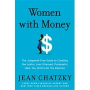 JEAN CHATZKY Women with Money : The Judgment-Free Guide to Creating the Joyful, Less Stressed, Purposeful (And, Yes, Rich) Life You Deserve (Hardcover)